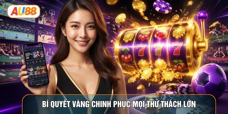 Bí quyết vàng chinh phục mọi thử thách lớn Bí quyết vàng chinh phục mọi thử thách lớn