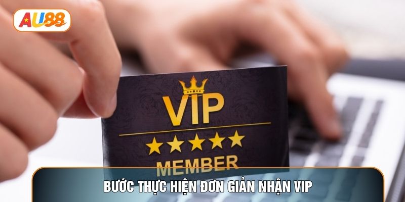 Bước thực hiện đơn giản nhận VIP Bước thực hiện đơn giản nhận VIP