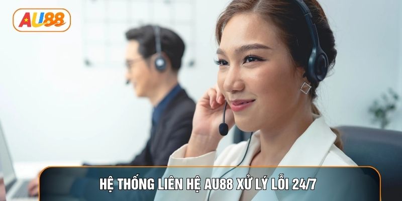 Hệ thống liên hệ AU88 xử lý lỗi 24/7 Hệ thống liên hệ AU88 xử lý lỗi 24/7