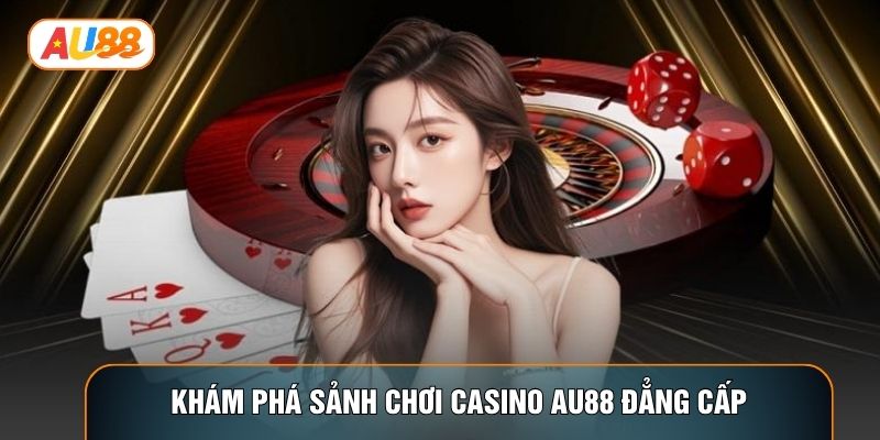 Khám phá sảnh chơi casino AU88 đẳng cấp Khám phá sảnh chơi casino AU88 đẳng cấp