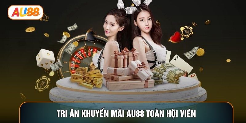 Tri ân khuyến mãi AU88 toàn hội viên Tri ân khuyến mãi AU88 toàn hội viên