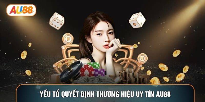 Yếu tố quyết định thương hiệu uy tín AU88 Yếu tố quyết định thương hiệu uy tín AU88